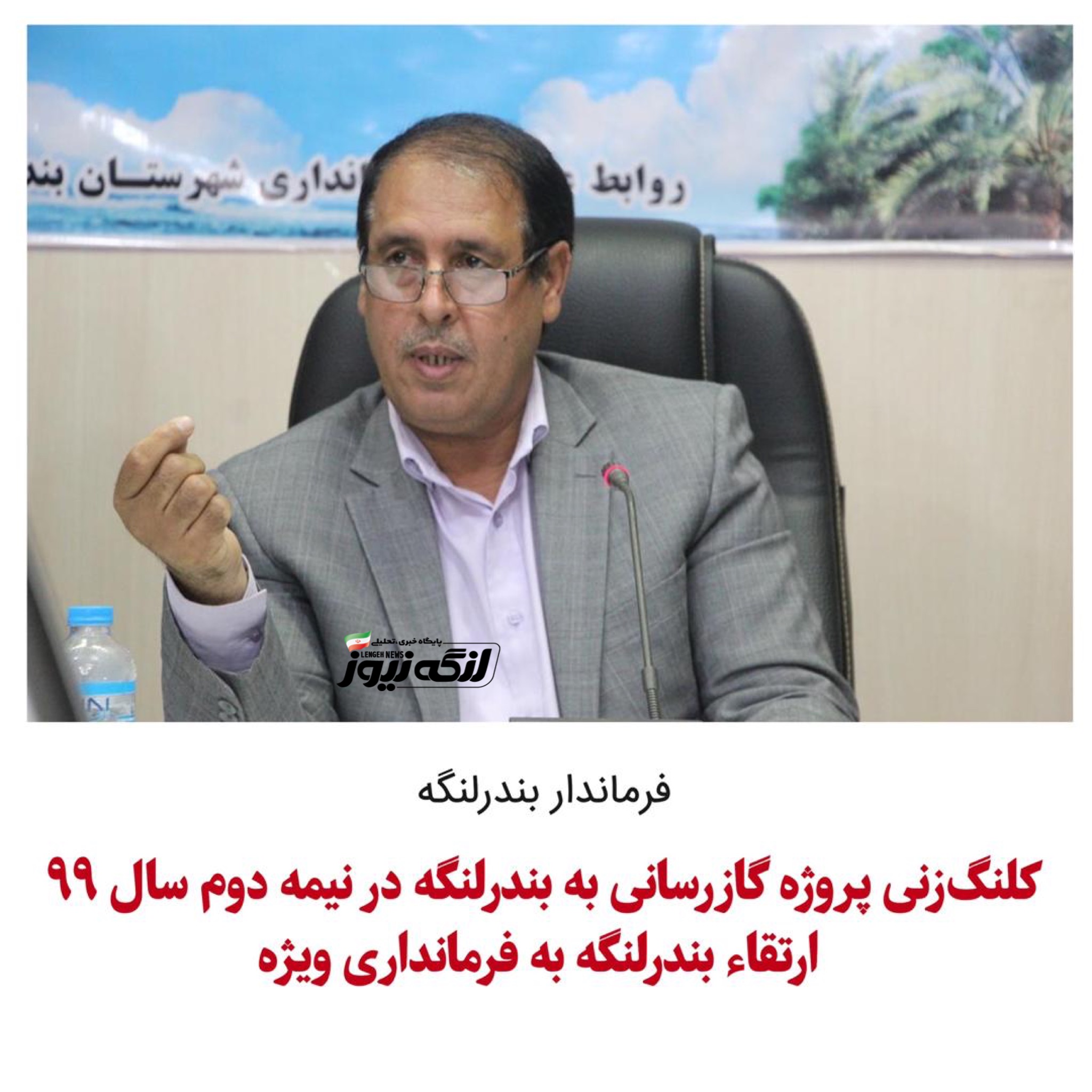 کلنگ‌زنی پروژه گازرسانی به بندرلنگه در نیمه دوم سال ۹۹ / ارتقاء بندرلنگه به فرمانداری ویژه