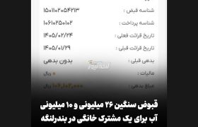 قبوض سنگین ۲۶ میلیونی و ۱۰ میلیونی آب برای یک مشترک خانگی در بندرلنگه/ضرورت پاسخگویی شفاف اداره آب
